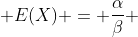  E(X) = \frac{\alpha}{\beta} 