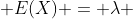  E(X) = \lambda 