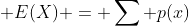  E(X) = \sum p(x)