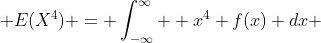  E(X^4) = \int_{-\infty}^{\infty}  x^4 f(x) dx 