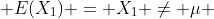  E(X_1) = X_1 \not= \mu 