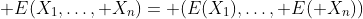  E(X_1,\ldots, X_n)= (E(X_1),\ldots, E( X_n))