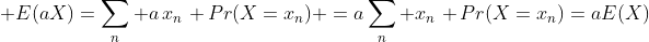  E(aX)=\sum_n a\,x_n\, Pr(X=x_n) =a\sum_n x_n\, Pr(X=x_n)=aE(X)