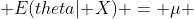  E(theta|\bold X) = \mu 