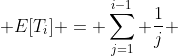  E[T_i] = \sum_{j=1}^{i-1} \frac{1}{j} 