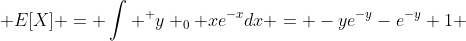  E[X] = \int ^ y _0 xe^{-x}dx = -ye^{-y}-e^{-y}+1 