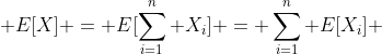  E[X] = E[\sum_{i=1}^{n} X_i] = \sum_{i=1}^{n} E[X_i] 