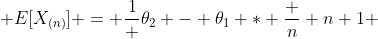  E[X_{(n)}] = \frac{1} {\theta_2 - \theta_1} * \frac {n} {n+1} 