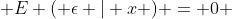  E ( \epsilon | x ) = 0 