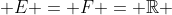  E = F = \mathbb{R} 