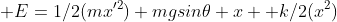  E=1/2(mx'^2)+mgsin{\theta x} +k/2(x^2)