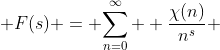  F(s) = \displaystyle{\sum_{n=0}^{\infty} } \frac{\chi(n)}{n^s} 