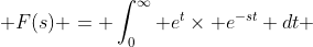  F(s) = \int_{0}^{\infty} e^{t}\times e^{-st} dt 
