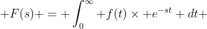  F(s) = \int_{0}^{\infty} f(t)\times e^{-st} dt 
