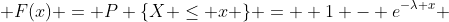  F(x) = P \{X \leq x \} =  1 - e^{-\lambda x} 