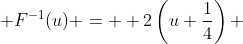 F^{-1}(u) =  2\left(u+\frac{1}{4}\right) 