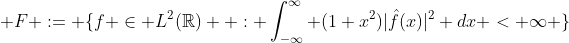  F := \{f \in L^2(\mathbb{R})  : \int^\infty_{-\infty} (1+x^2)|\hat{f}(x)|^2 dx < \infty \}