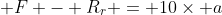  F - R_r = 10\times a