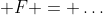  F = \dots