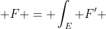  F = \int_E F' 