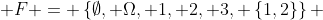  F = \left\{\emptyset, \Omega, 1, 2, 3, \left\{1,2\right\}\right\} 