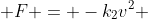  F = -k_2v^2 