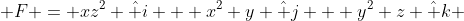  F = xz^2 \hat i + x^2 y \hat j + y^2 z \hat k 