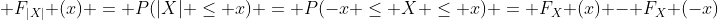  F_{|X|} (x) = P(|X| \le x) = P(-x \le X \le x) = F_X (x) - F_X (-x)