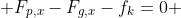  F_{p,x}-F_{g,x}-f_{k}=0 