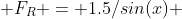  F_R = 1.5/sin(x) 