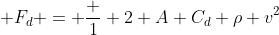  F_d = \frac 1 2 A C_d \rho v^2