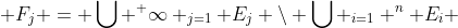  F_j = \bigcup ^ \infty _{j=1} E_j \backslash \bigcup _{i=1} ^n E_i 