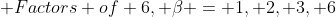  Factors of 6, \beta = {1, 2, 3, 6}