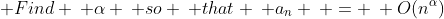  Find \: \alpha \: so \: that \: a_n \: = \: O(n^\alpha)