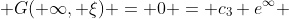  G( \infty, \xi) = 0 = c_3 e^{\infty} 