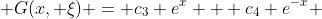  G(x, \xi) = c_3 e^x + c_4 e^{-x} 