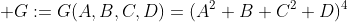  G:=G(A,B,C,D)=(A^{2}+B+C^{2}+D)^{4}