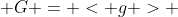  G = < g > 