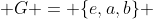  G = \{e,a,b\} 