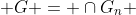 G = \cap{G_n} 