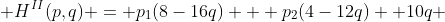  H^{II}(p,q) = p_{1}(8-16q) + p_{2}(4-12q) +10q 