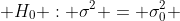  H_0 : \sigma^2 = \sigma_0^2 