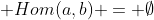  Hom(a,b) = \emptyset