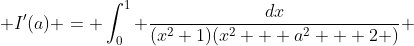  I'(a) = \int_0^1 \frac{dx}{(x^2+1)(x^2 + a^2 + 2 )} 