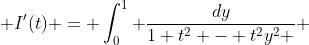  I'(t) = \int_0^1 \frac{dy}{1+t^2 - t^2y^2 } 