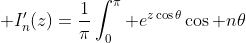  I'_{n}(z)=\frac1\pi\int_0^\pi e^{z\cos\theta}\cos n\theta\,