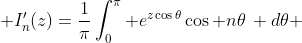  I'_{n}(z)=\frac1\pi\int_0^\pi e^{z\cos\theta}\cos n\theta\, d\theta 