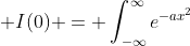 I(0) = c \;\;\text{and}\;\;\; I(0) = \int_{-\infty}^{\infty}e^{-ax^2}~dx 