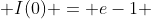  I(0) = e-1 