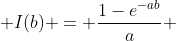  I(b) = \frac{1-e^{-ab}}{a} 
